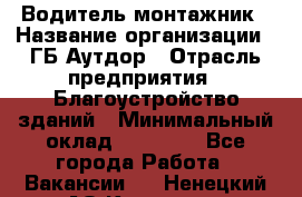 Водитель-монтажник › Название организации ­ ГБ Аутдор › Отрасль предприятия ­ Благоустройство зданий › Минимальный оклад ­ 80 000 - Все города Работа » Вакансии   . Ненецкий АО,Красное п.